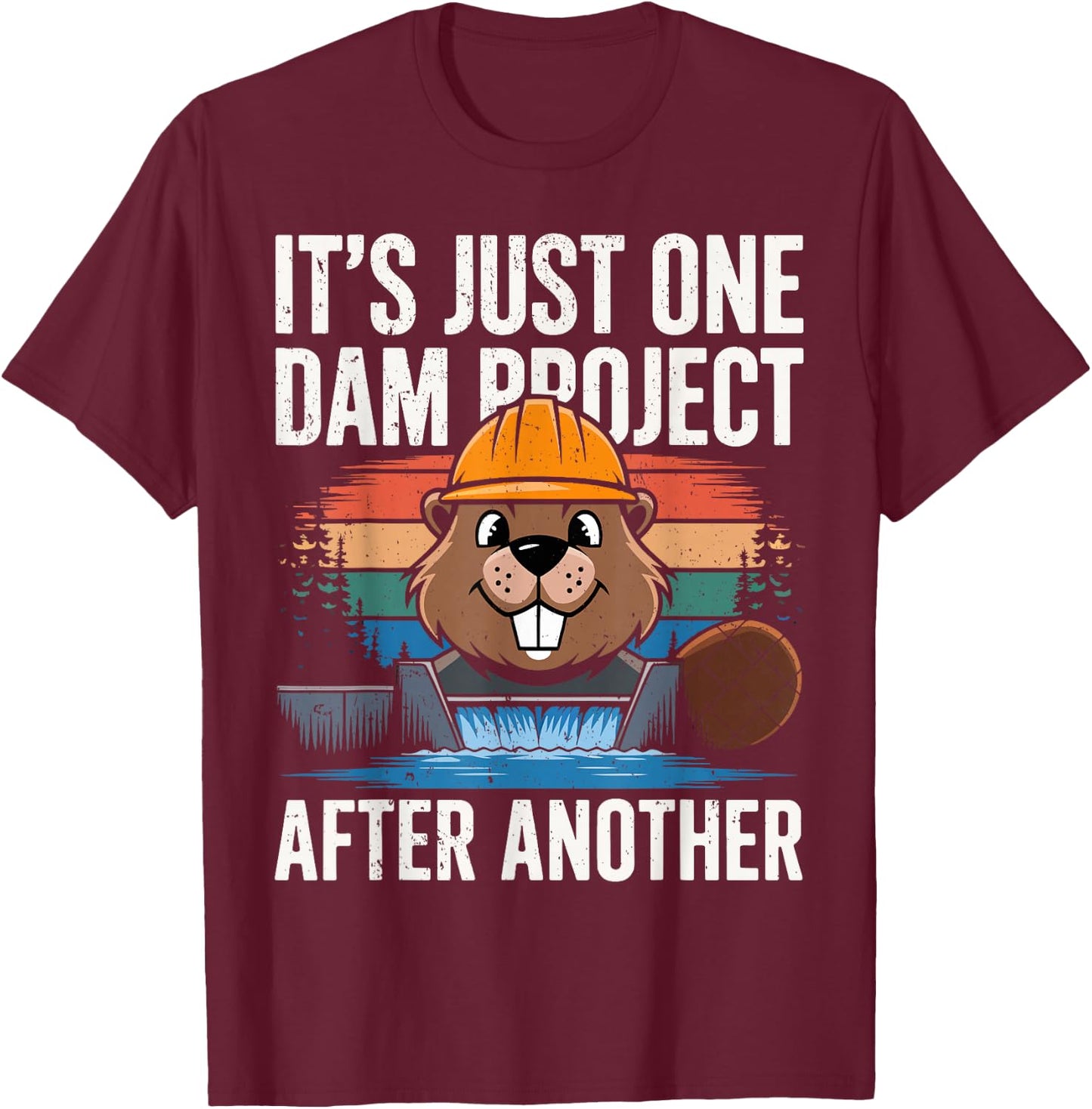 Beaver Carpenter It's Just One Dam Project After Another T-Shirt - T-Shirt | Maroon