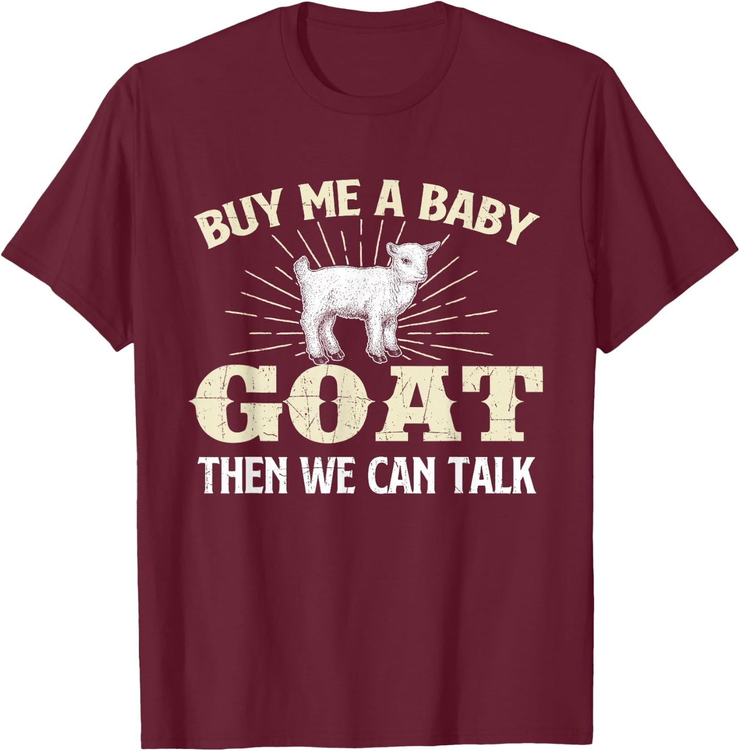 Buy Me A Baby Goat Then We Can Talk - Goats Farmer Rancher T-Shirt - T-Shirt | Maroon
