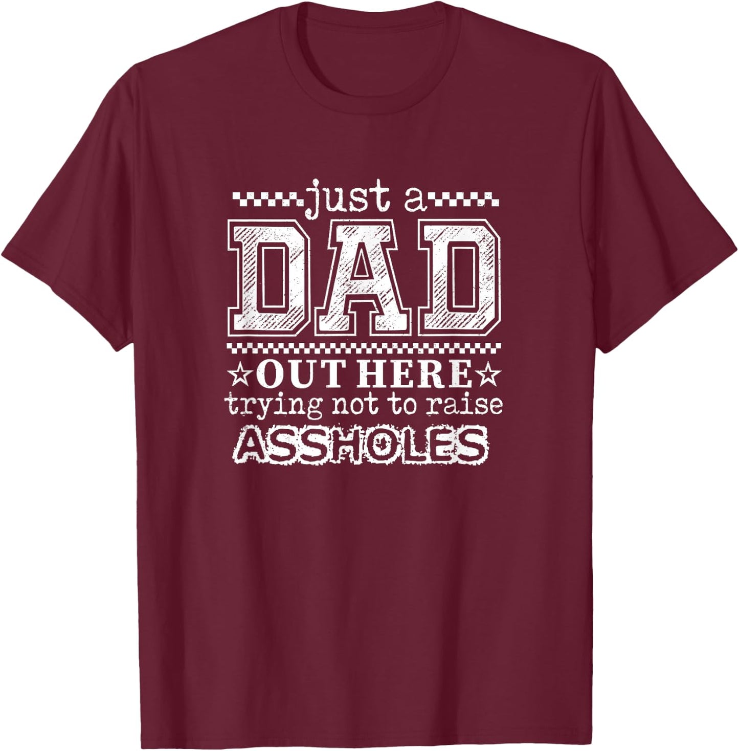 Just A Dad Out Here Trying Not to Raise Assholes, Funny Dad T-Shirt - T-Shirt | Maroon