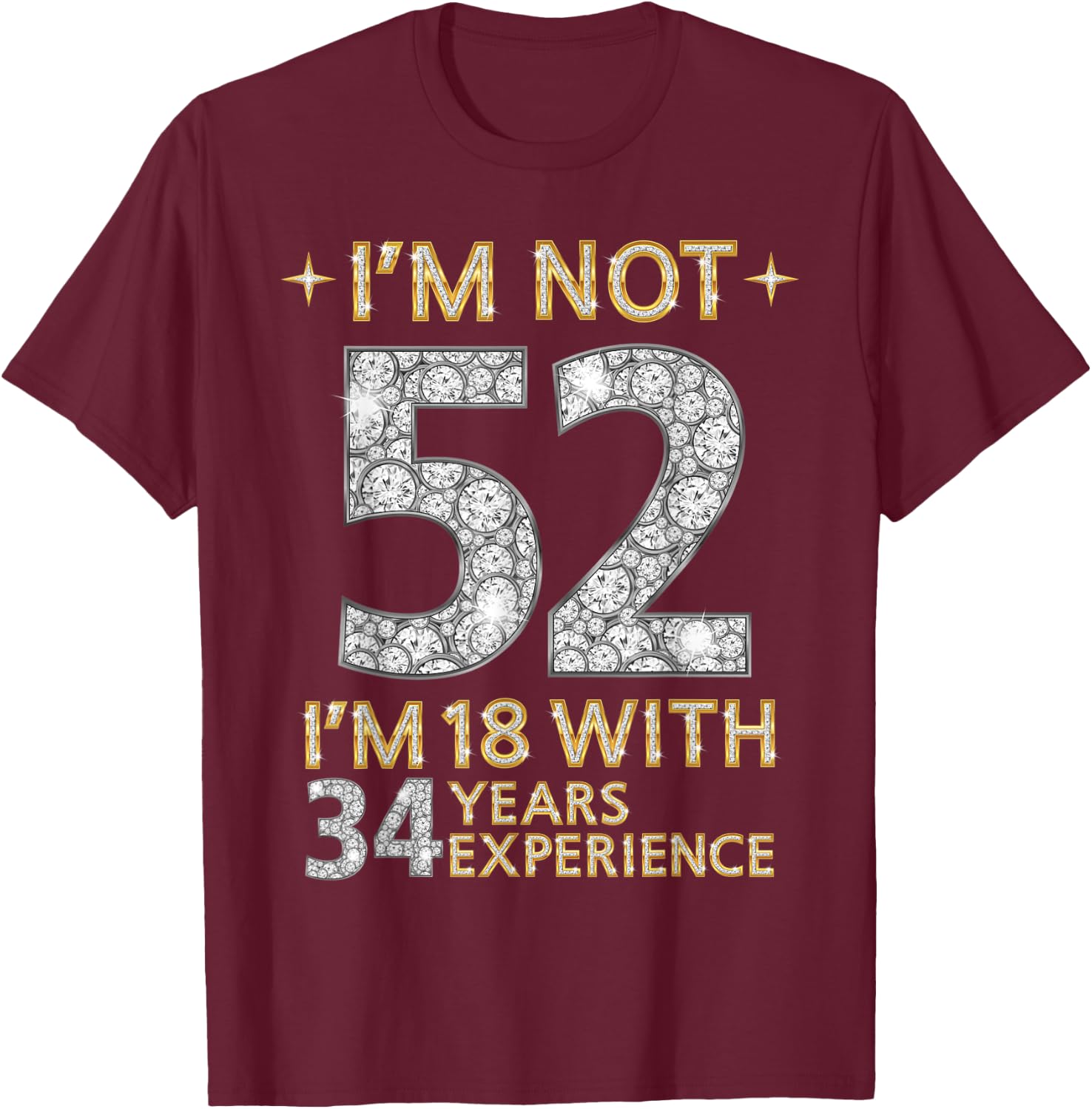 I'm Not 52 I'm 18 with 34 Years Experience Funny 52nd b-day T-Shirt - T-Shirt | Maroon