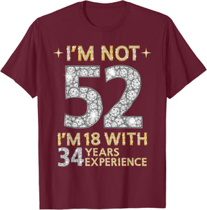 I'm Not 52 I'm 18 with 34 Years Experience Funny 52nd b-day T-Shirt - T-Shirt | Maroon