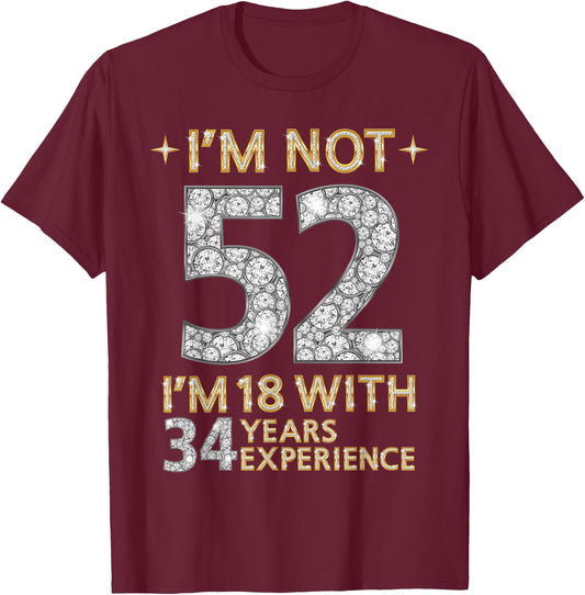 I'm Not 52 I'm 18 with 34 Years Experience Funny 52nd b-day T-Shirt - T-Shirt | Maroon