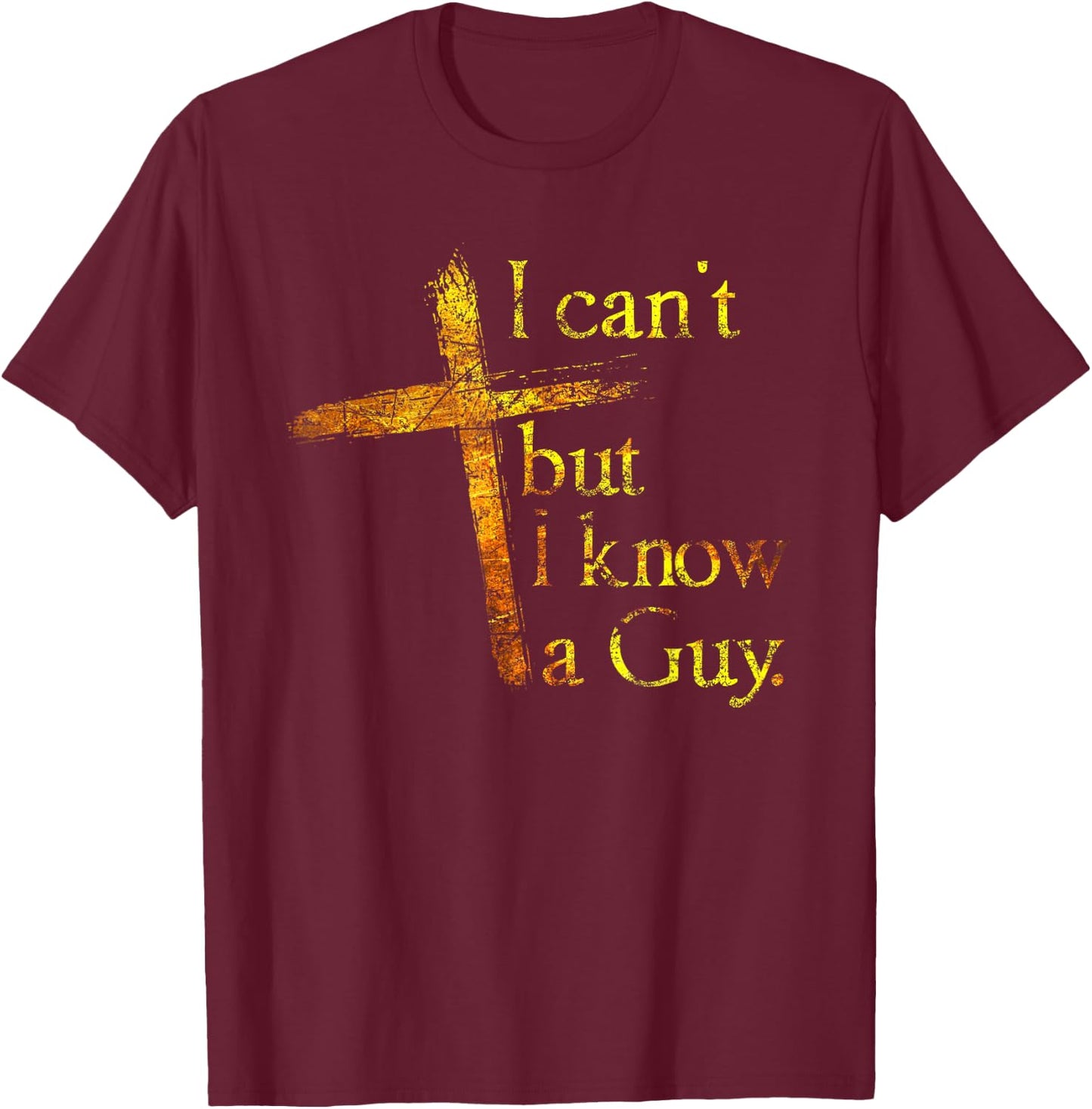 Christian Cross I Can't But I Know A Guy Jesus Believer T-Shirt - T-Shirt | Maroon