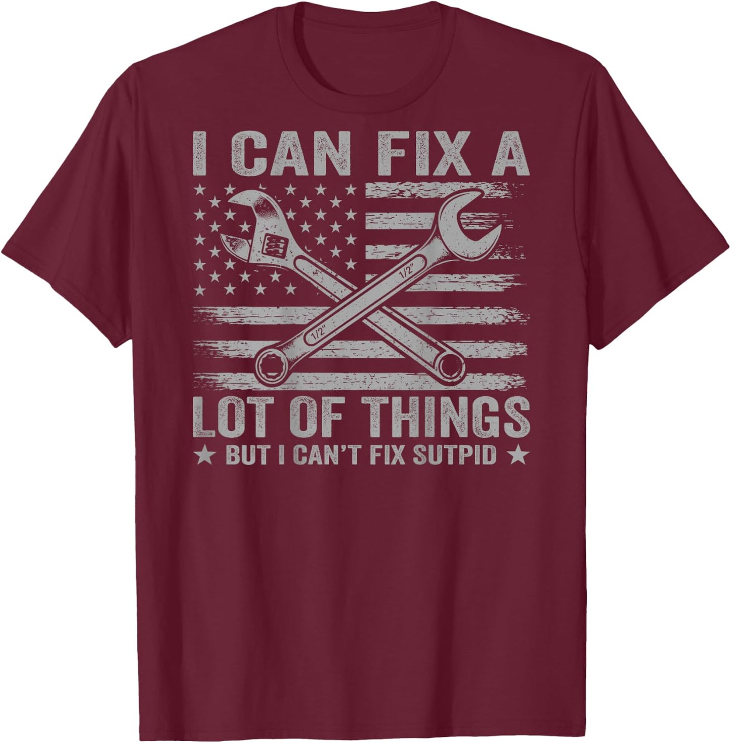 (On Back) I Can Fix A Lot of Things But I Can't Fix Stupid T-Shirt - T-Shirt | Maroon