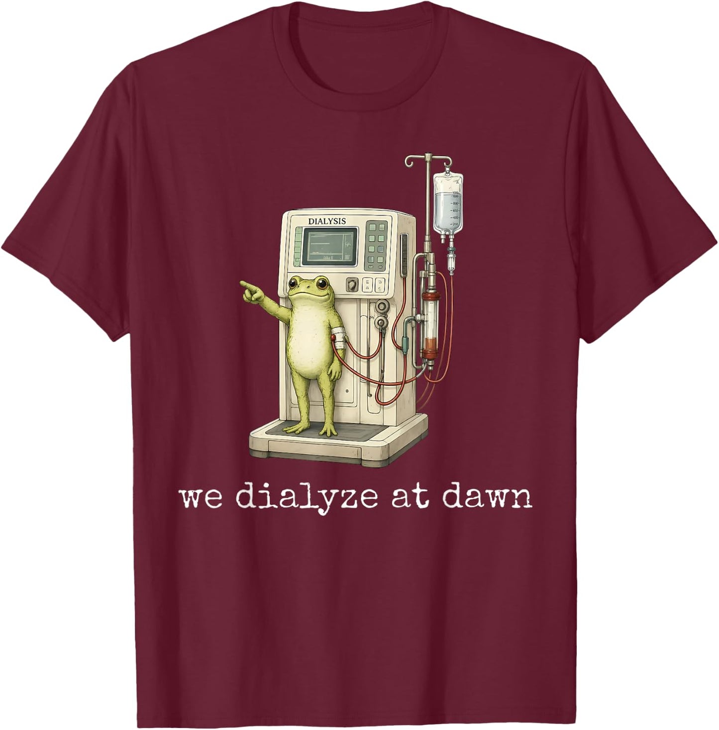 We Dialyze At Dawn Funny Frog Dialysis Nurse CKD Awareness T-Shirt - T-Shirt | Maroon