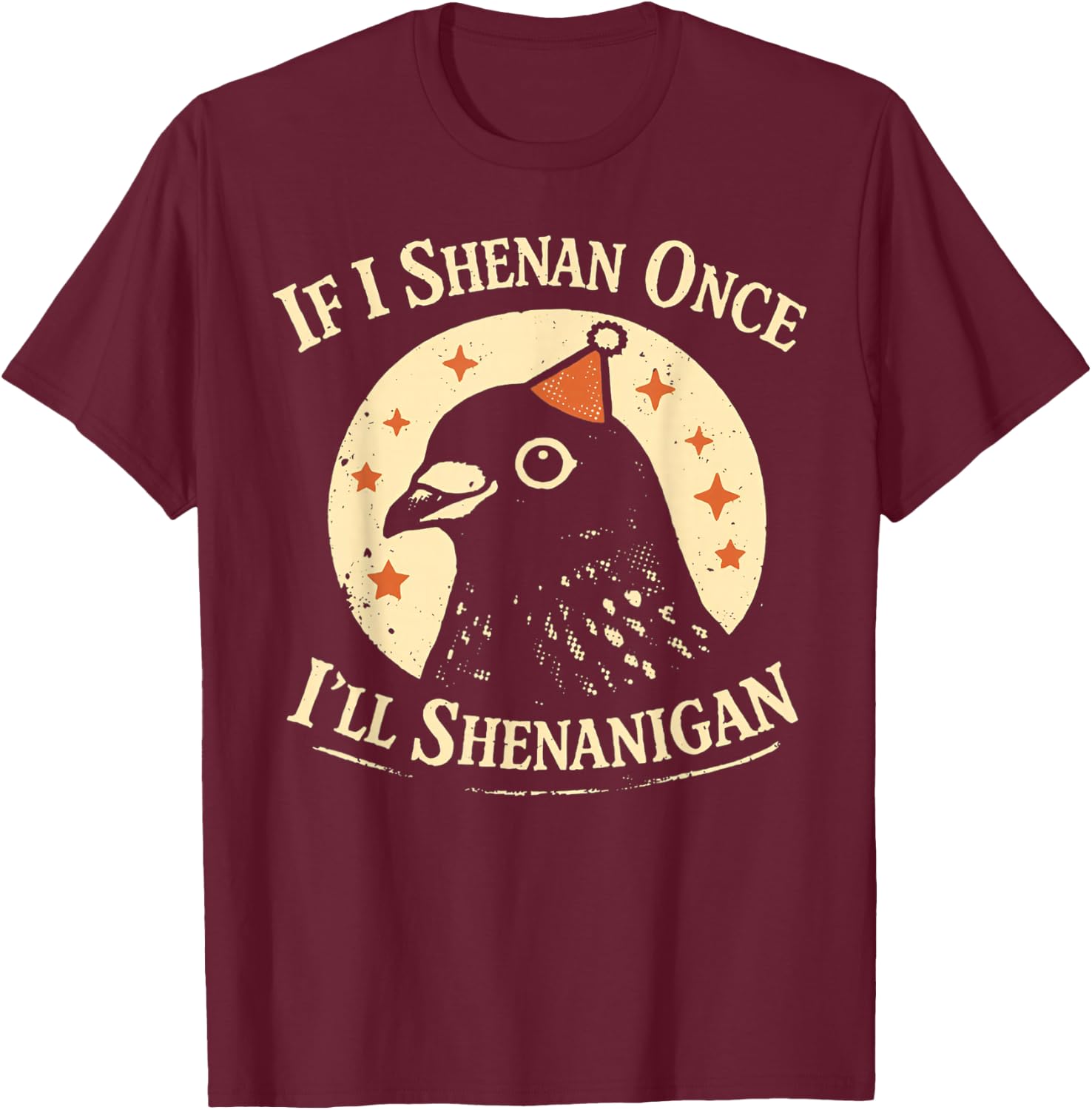 If I Shenan Once I'll Shenanigan Pigeon Party Hat T-Shirt - T-Shirt | Maroon