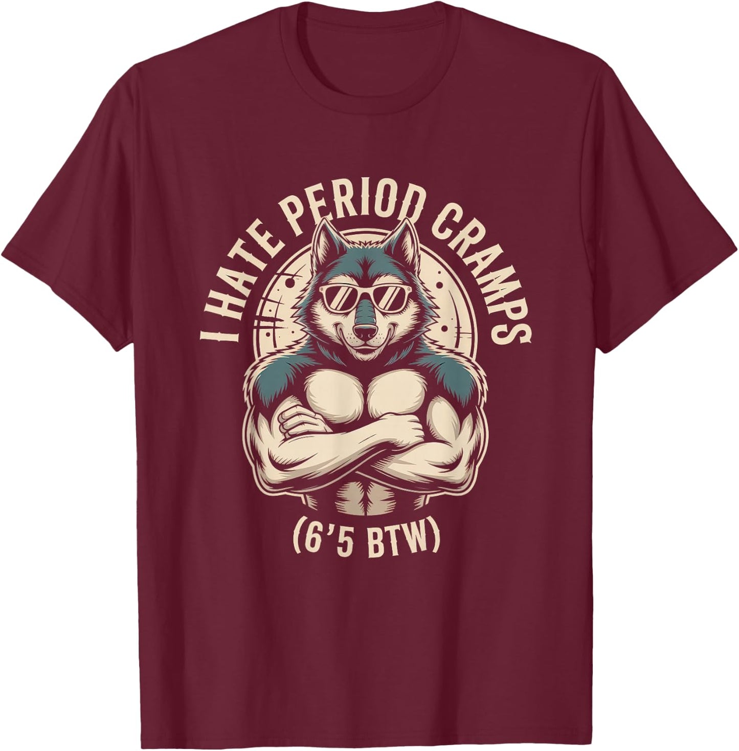I Hate Period Cramps Wolf Perfomative Male Meme T-Shirt - T-Shirt | Maroon