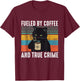 Funny Vintage Fueled by Coffee and True Crime for Cat Lovers T-Shirt - T-Shirt | Maroon