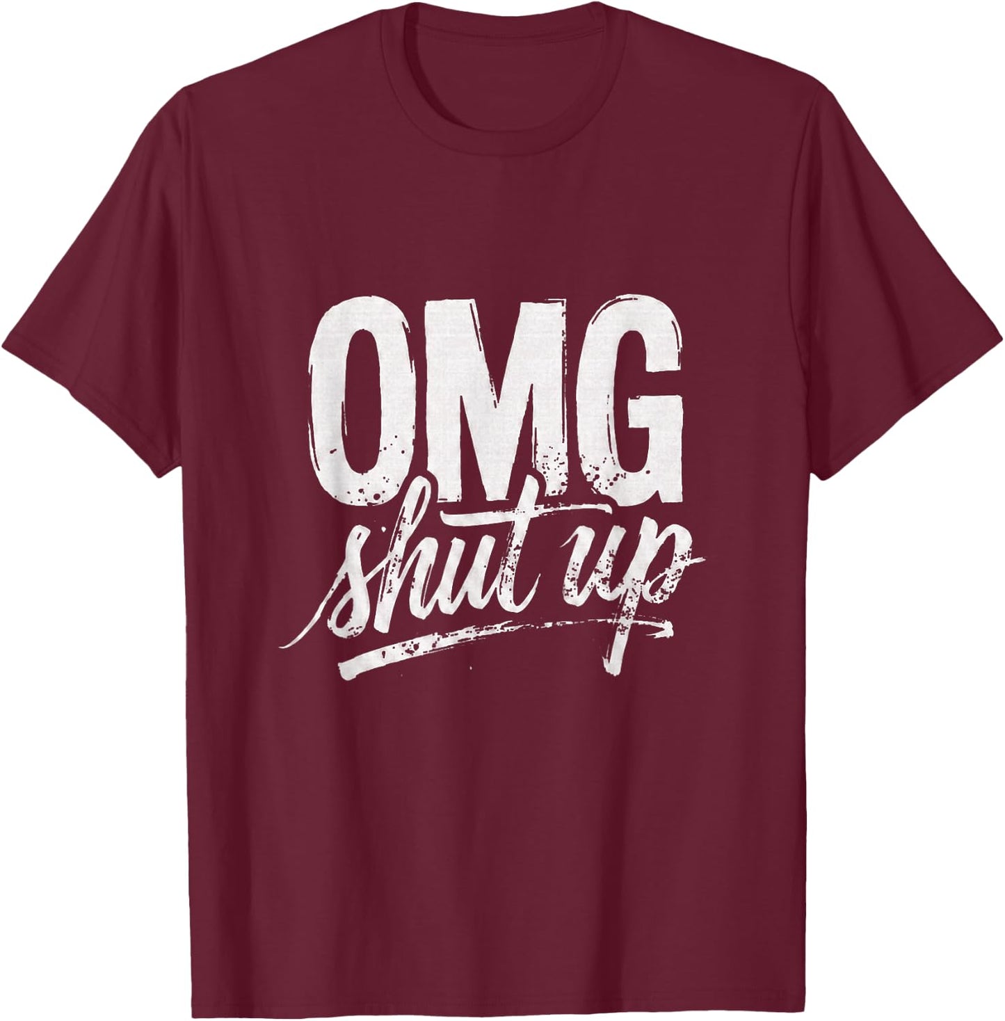 OMG Shut Up Funny Sarcastic Saying Meme Humor Men Women T-Shirt - T-Shirt | Maroon