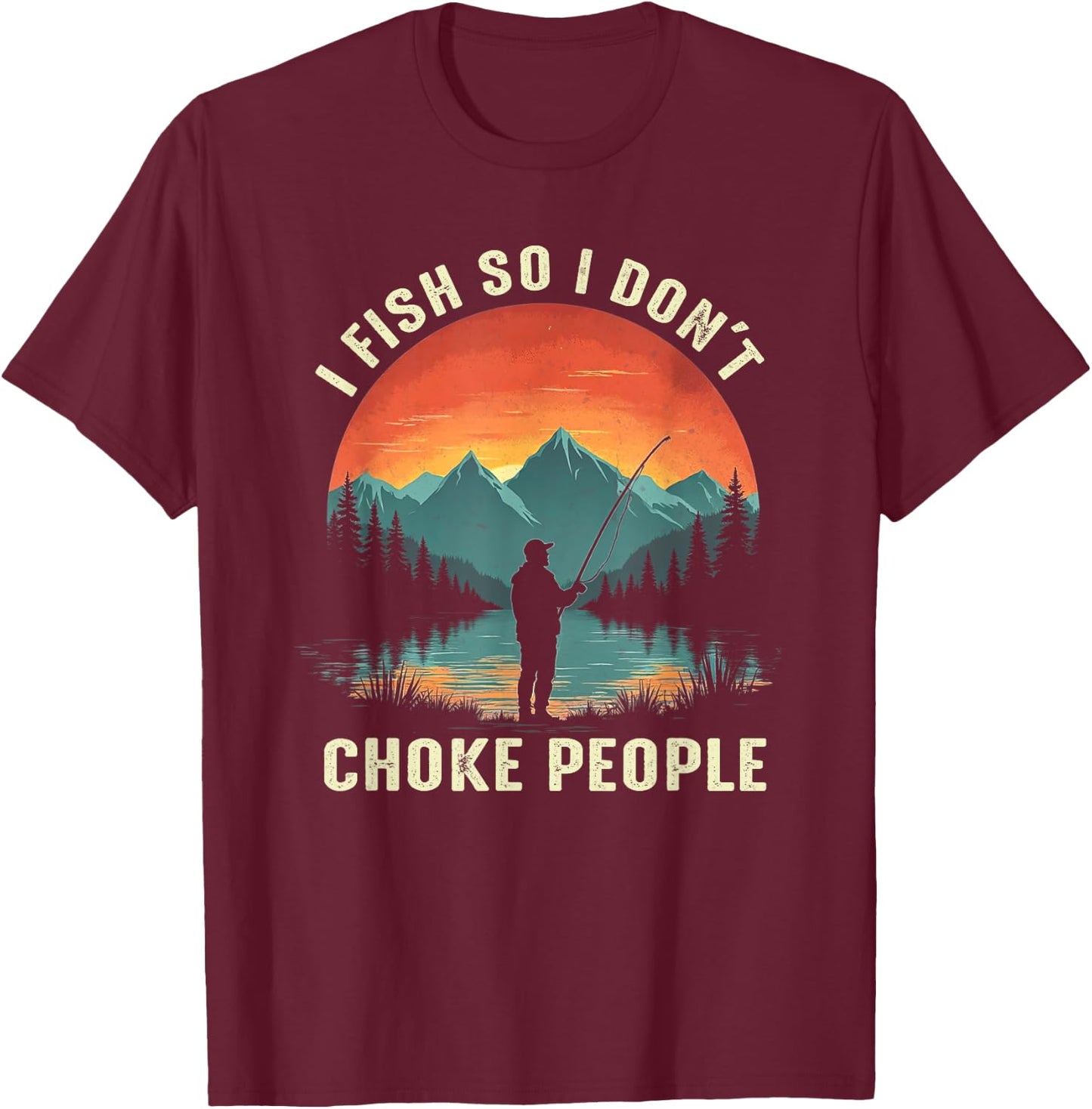 I Fish So I Don't Choke People Funny Fishing Fisherman T-Shirt - T-Shirt | Maroon