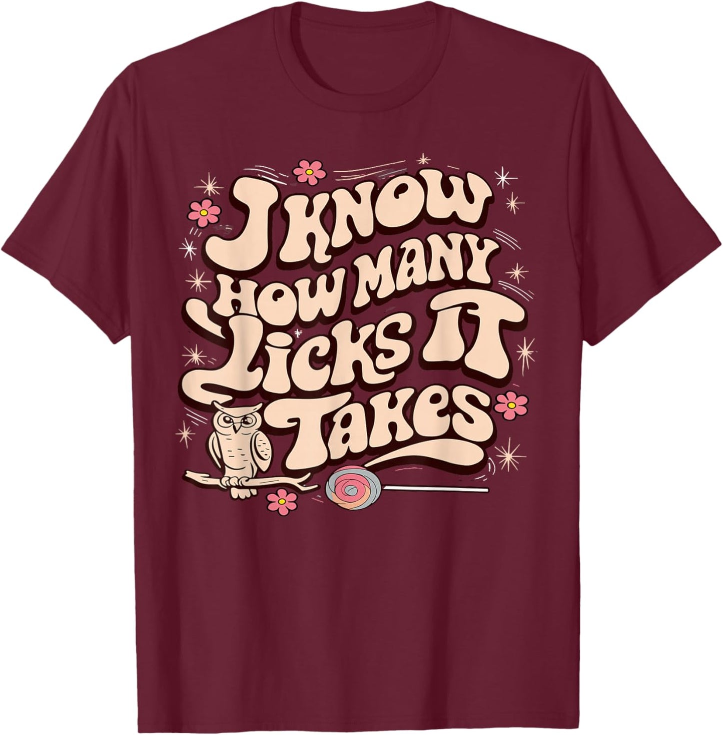 I Know How Many Licks It Takes Funny Candy Lover Lollipop T-Shirt - T-Shirt | Maroon