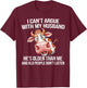 I Can’t Argue With My Husband He’s Older Than Me And Old T-Shirt - T-Shirt | Maroon