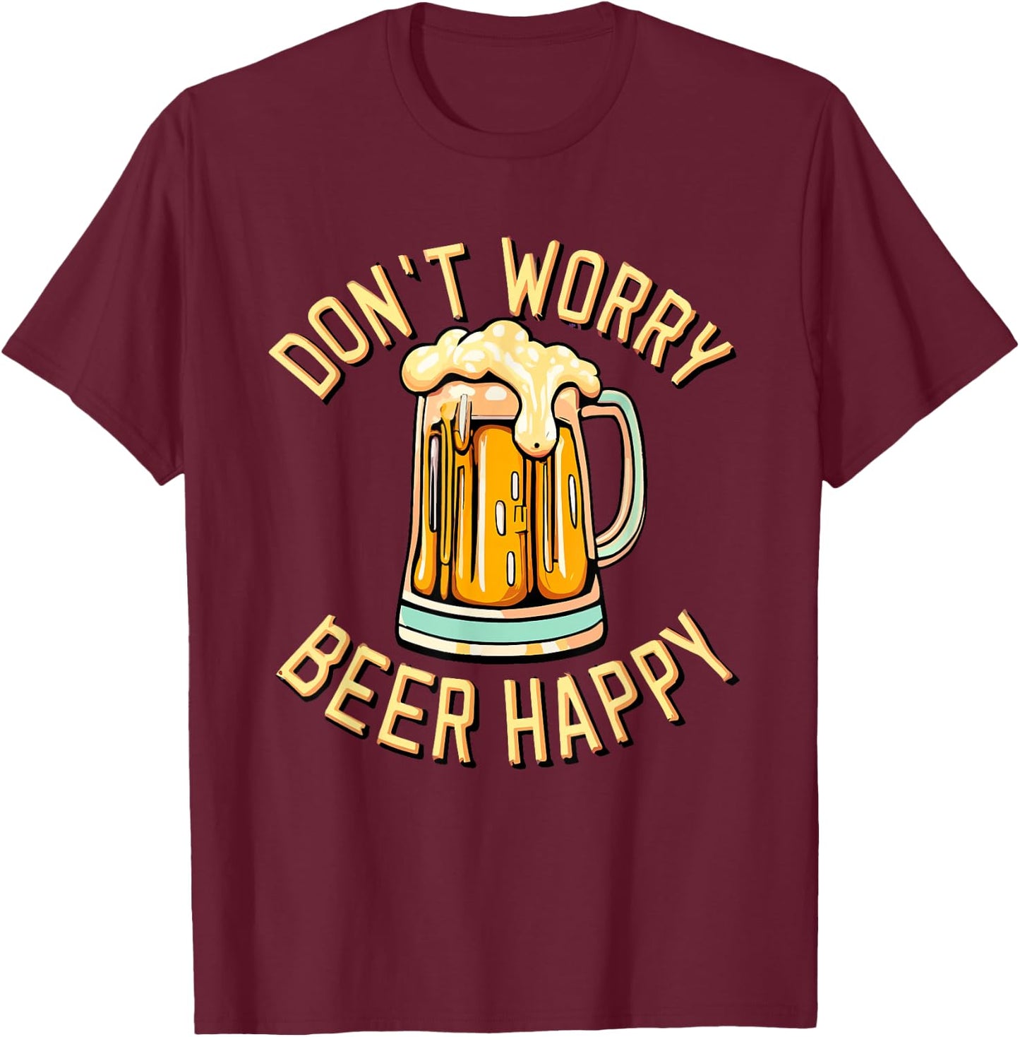 Don't Worry Beer Happy Alcohol Lover Drinking T-Shirt - T-Shirt | Maroon