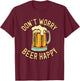 Don't Worry Beer Happy Alcohol Lover Drinking T-Shirt - T-Shirt | Maroon