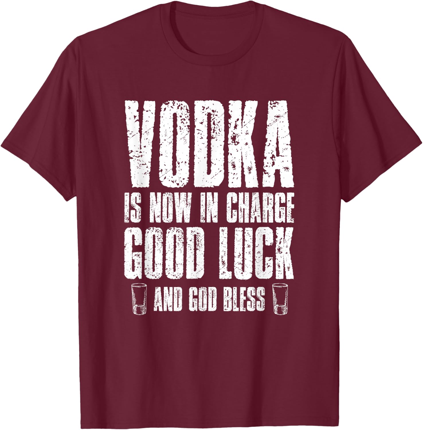 Vodka is Now in Charge Good Luck and god Bless T-Shirt - T-Shirt | Maroon