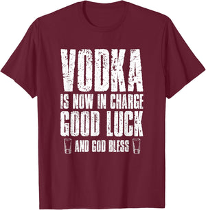Vodka is Now in Charge Good Luck and god Bless T-Shirt - T-Shirt | Maroon