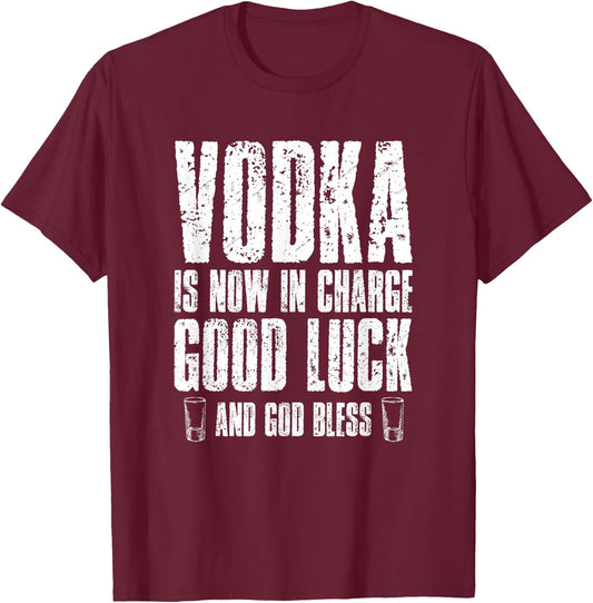 Vodka is Now in Charge Good Luck and god Bless T-Shirt - T-Shirt | Maroon