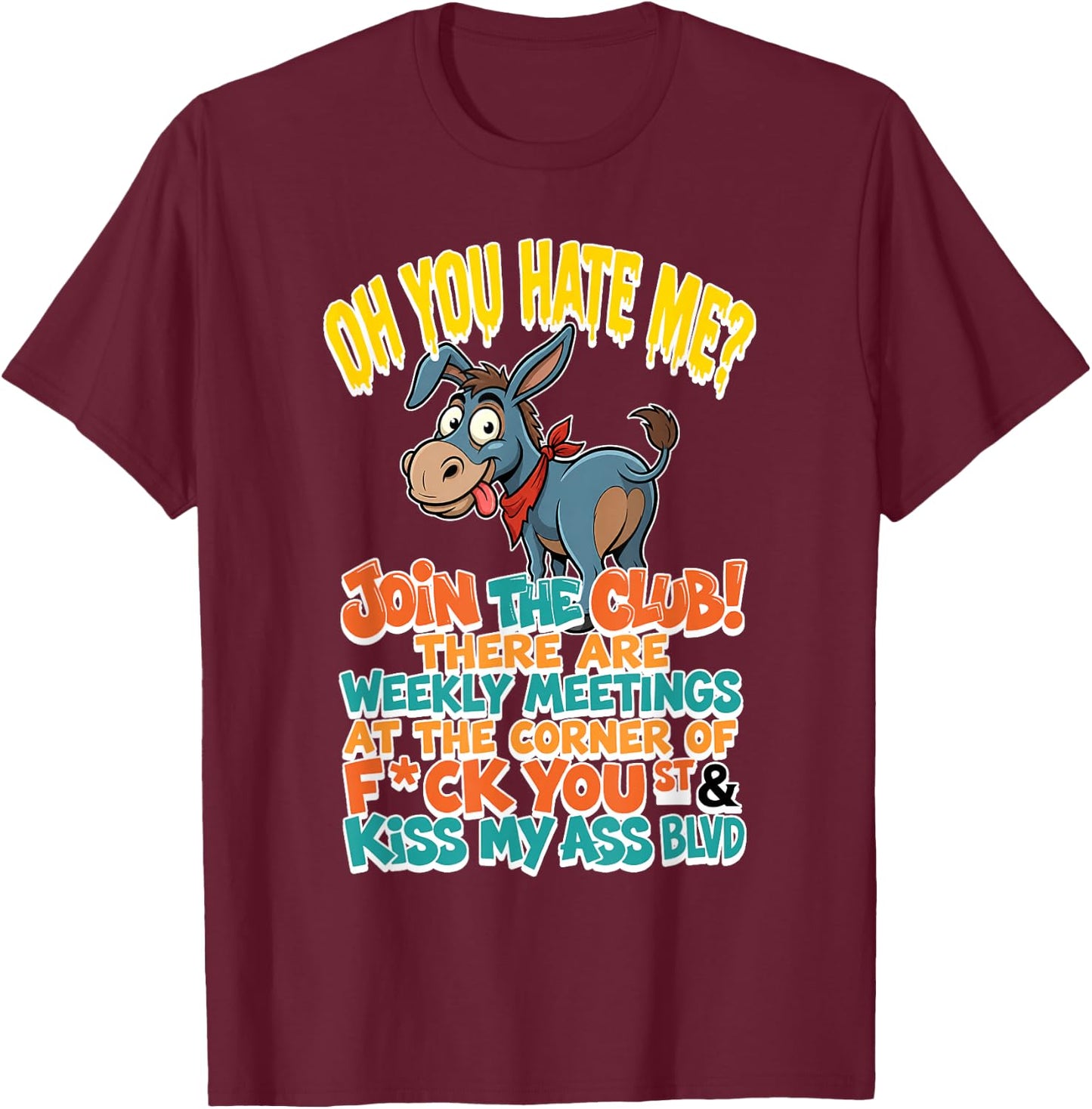 You Hate Me Join Te Club There are Weekly Meetings At The T-Shirt - T-Shirt | Maroon