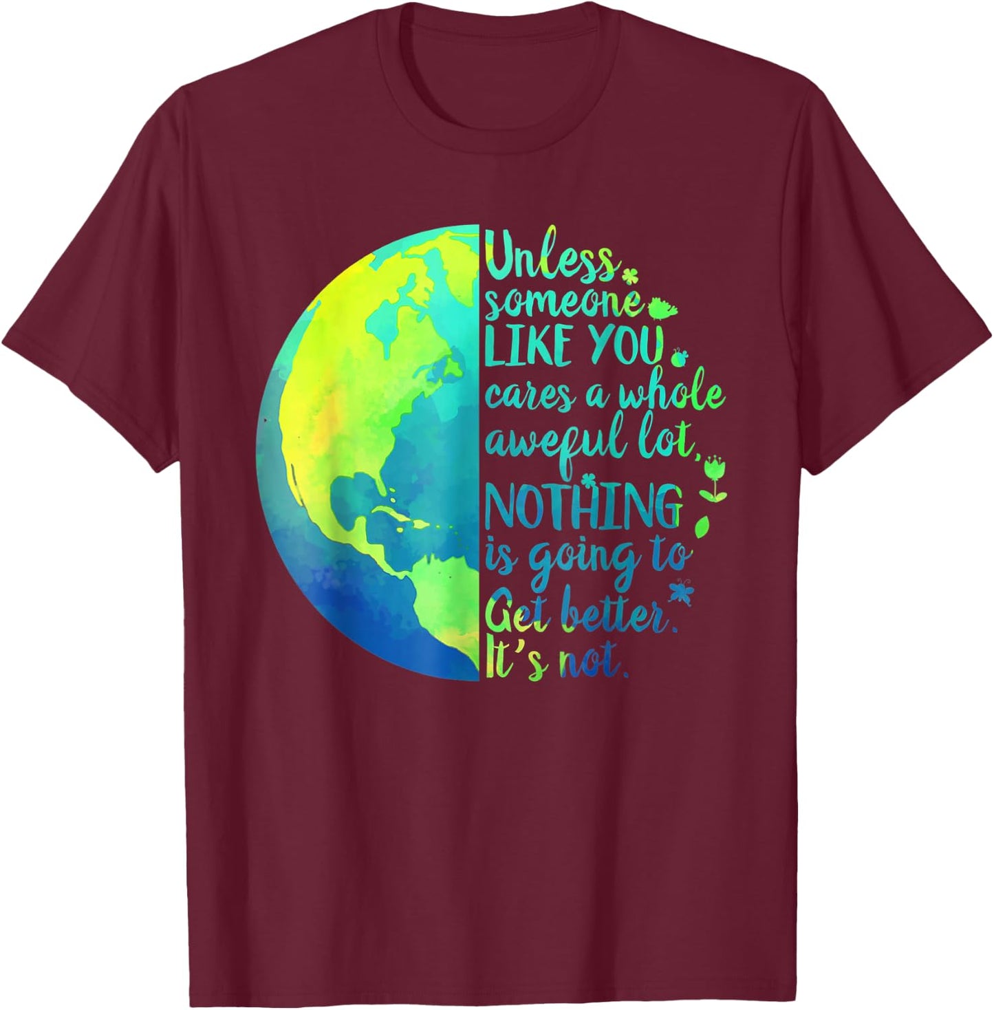 Unless Someone Like You Cares a Whole Awful Lot Earth Day T-Shirt - T-Shirt | Maroon