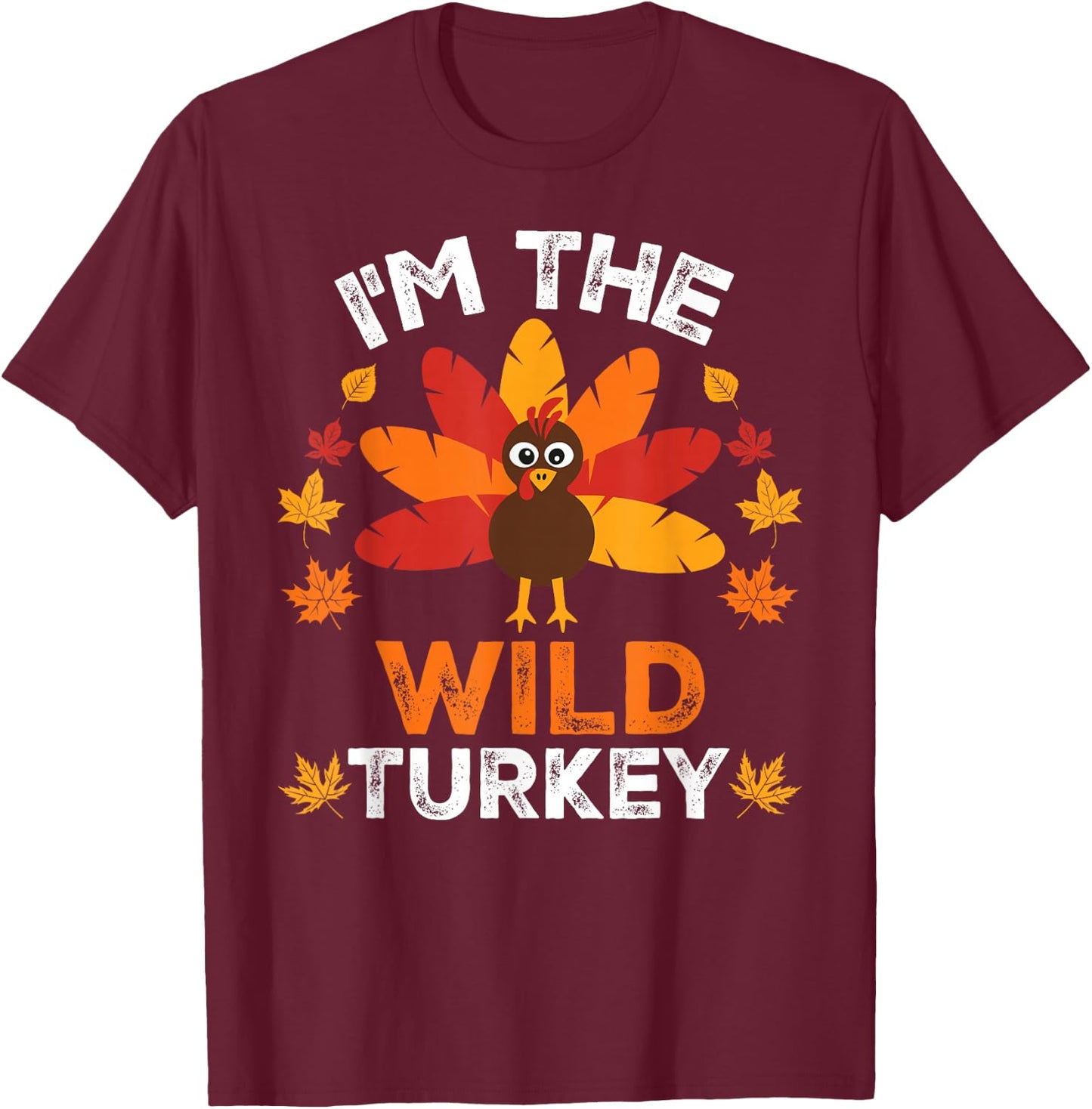 I'm The Wild Turkey, Funny Turkey Thanksgiving T-Shirt - T-Shirt | Maroon