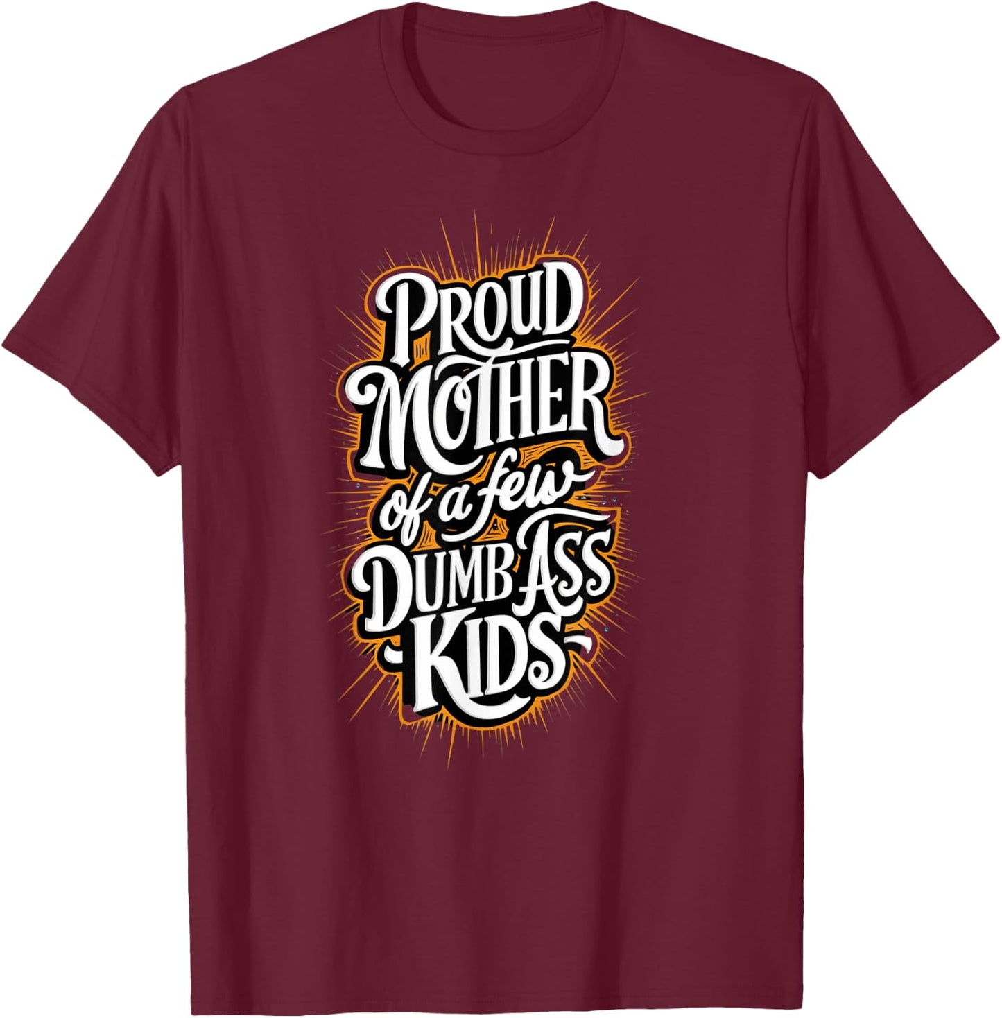 Proud Mother Of A Few Dumb-ass Kids Stepmom Mother's Day T-Shirt - T-Shirt | Maroon
