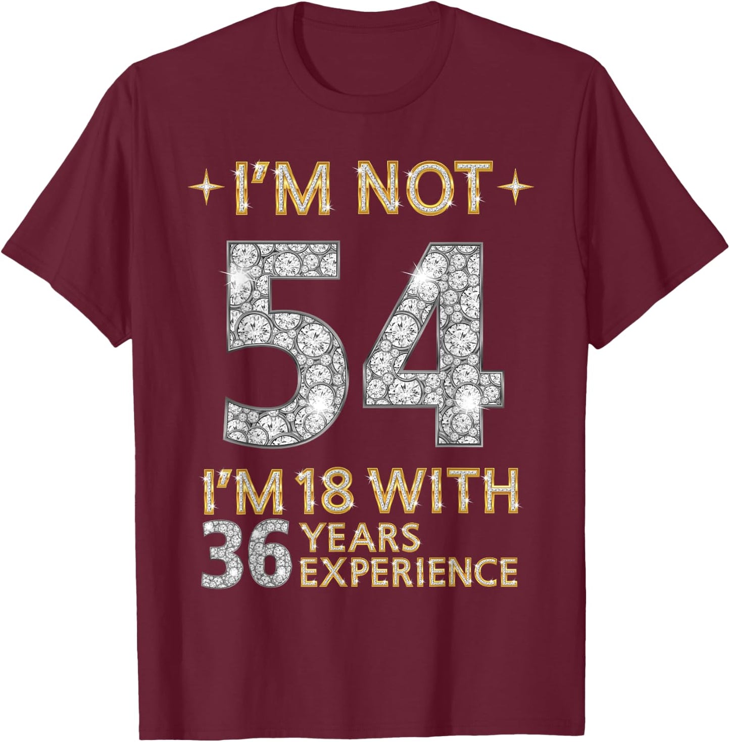 I'm Not 54 I'm 18 with 36 Years Experience Funny 54th b-day T-Shirt - T-Shirt | Maroon