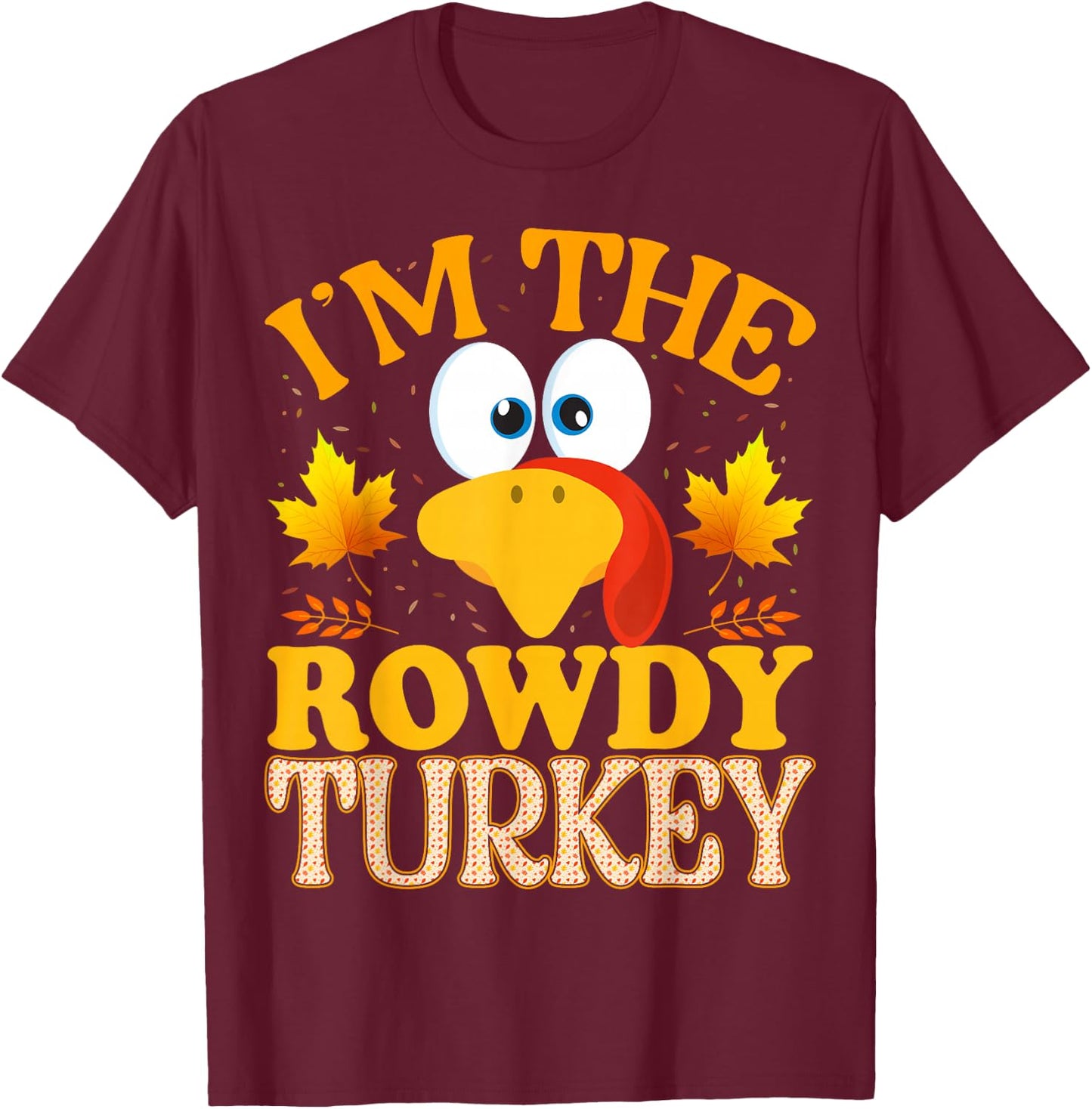99 Gifts Thanksgiving I'm The Rowdy Turkey Matching T-Shirt - T-Shirt | Maroon