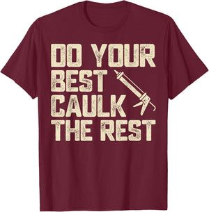 Do Best Caulk the Rest Funny Caulking Caulker T-Shirt - T-Shirt | Maroon