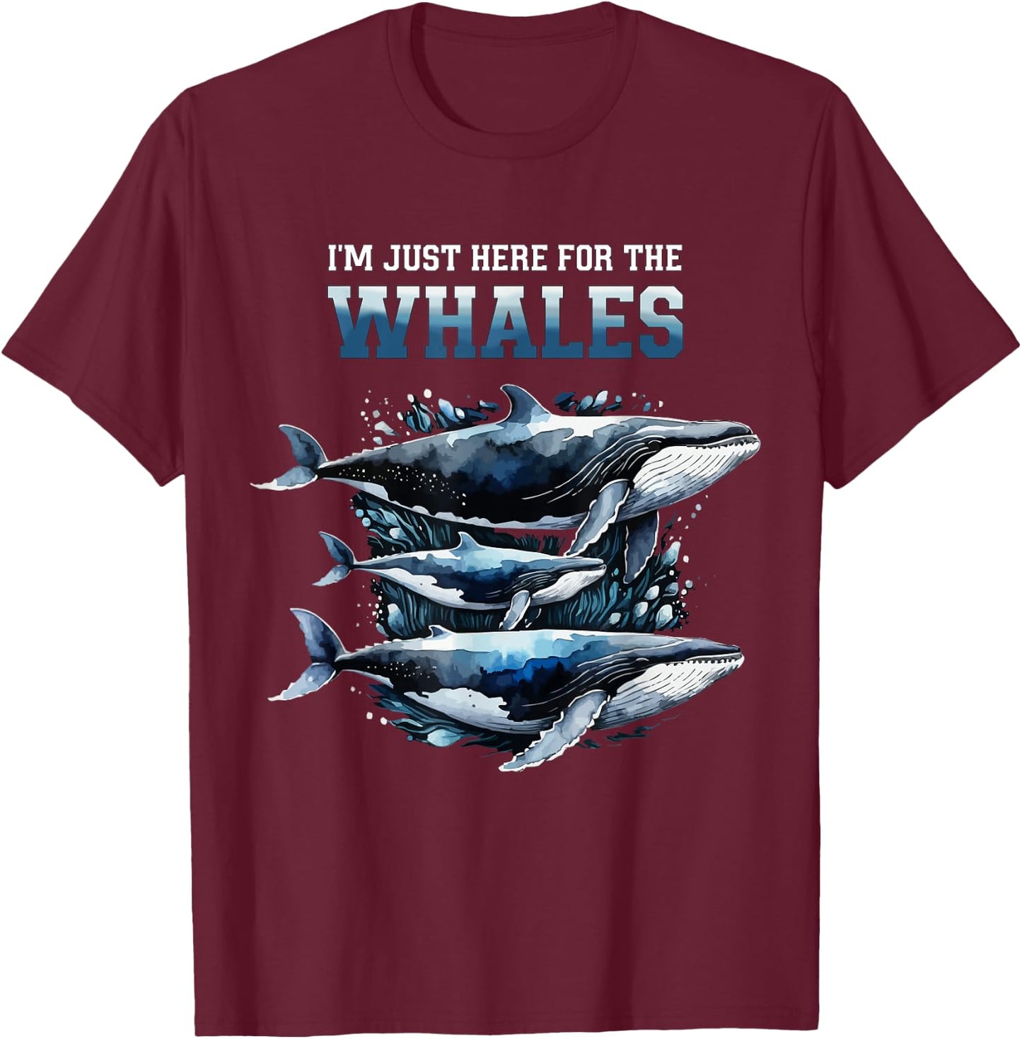 I'm Just Here For The Whales Funny Whale Lover T-Shirt - T-Shirt | Maroon