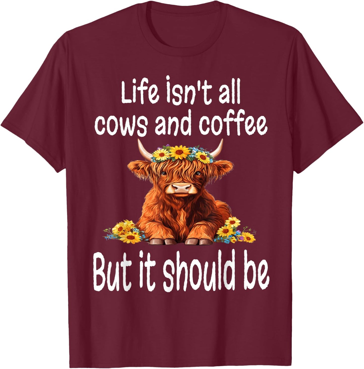 Funny Life Isn't All Cows and Coffee But It Should Be Cow T-Shirt - T-Shirt | Maroon