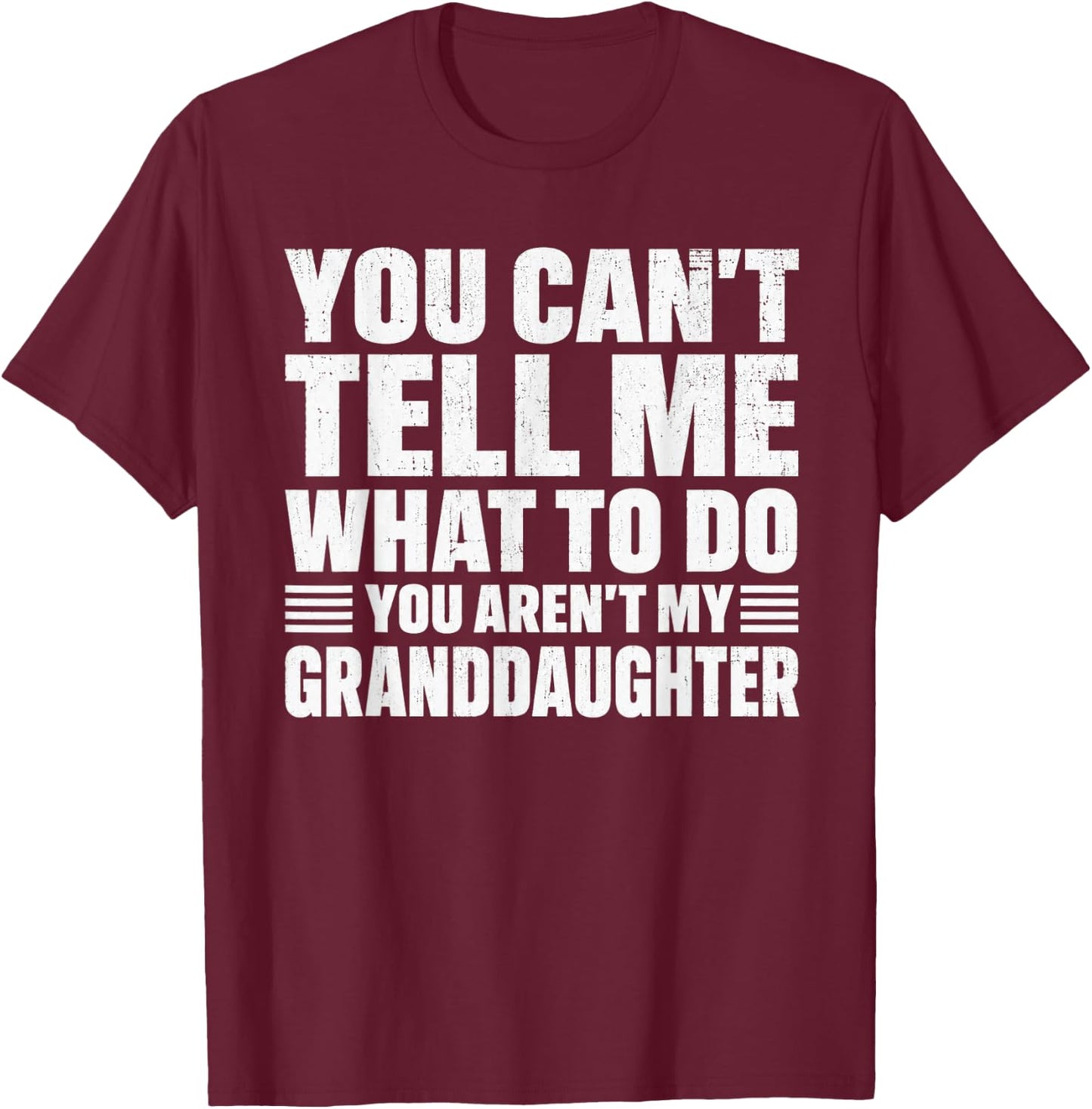 You Cant Tell me What to do You aren't My Grand Daughter T-Shirt - T-Shirt | Maroon