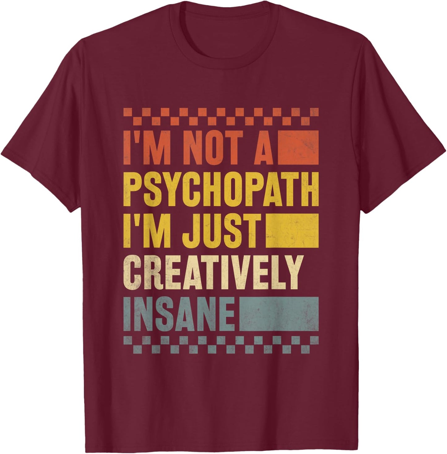 I'm Not A Psychopath I'm Just Creatively Insane Funny Humour T-Shirt - T-Shirt | Maroon