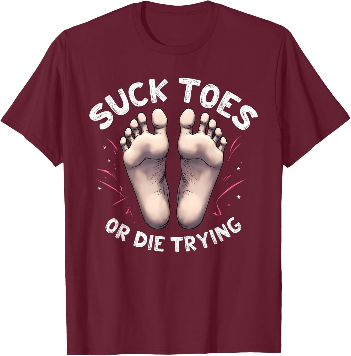 Suck Toes or Die Trying Funny Feet Humor for Foot Lovers T-Shirt - T-Shirt | Maroon