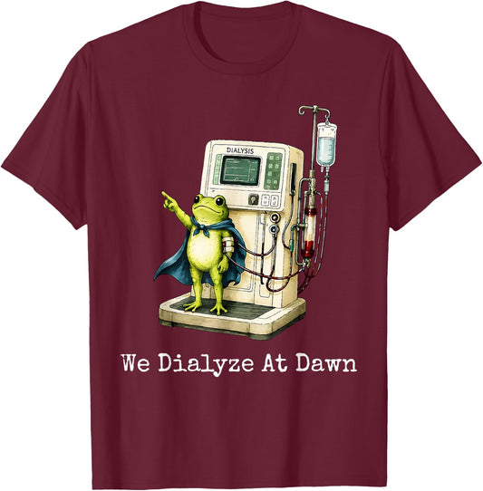 We Dialyze At Dawn Funny Dialysis Nurse Frog Humor T-Shirt - T-Shirt | Maroon