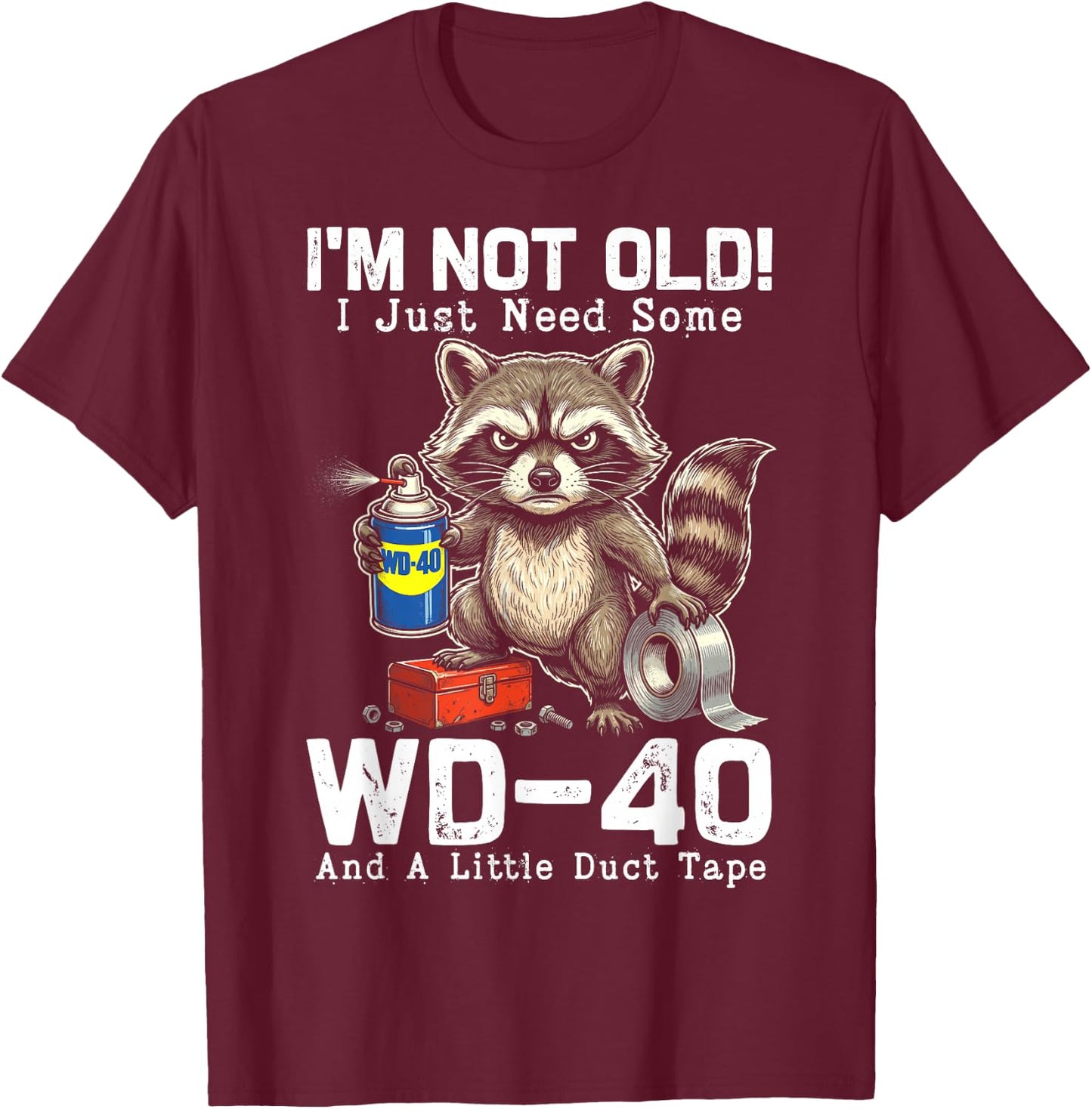 I’m Not Old! I Just Need Some WD-40 and A Little Duct Tape T-Shirt - T-Shirt | Maroon
