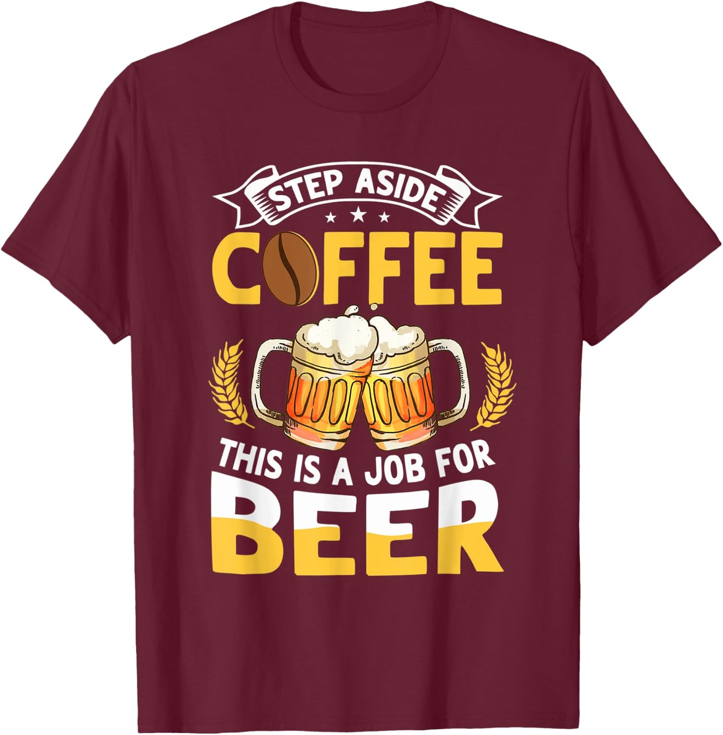 Step Aside Coffee This Is A Job For Beer Funny Drink Pun T-Shirt - T-Shirt | Maroon