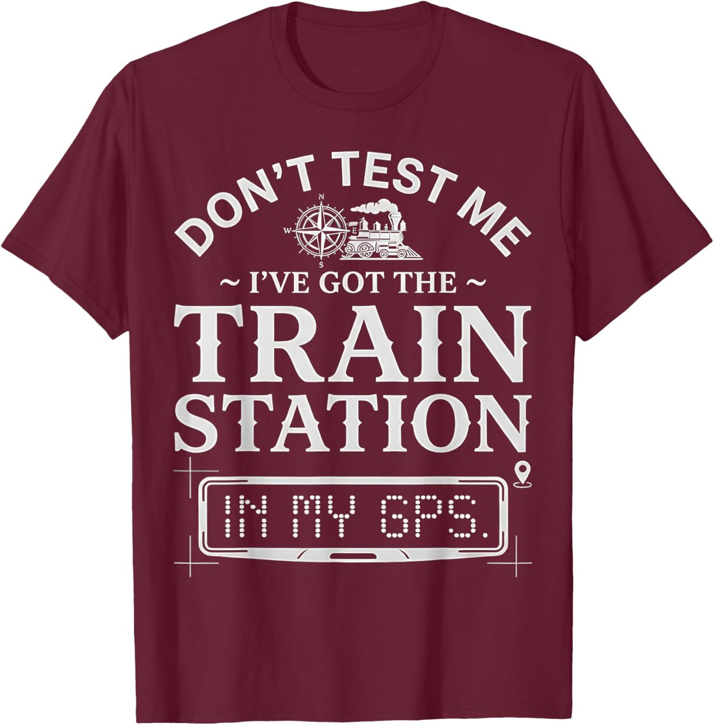 Retro Don't Test Me I've Got Train Station in My GPS Funny T-Shirt - T-Shirt | Maroon