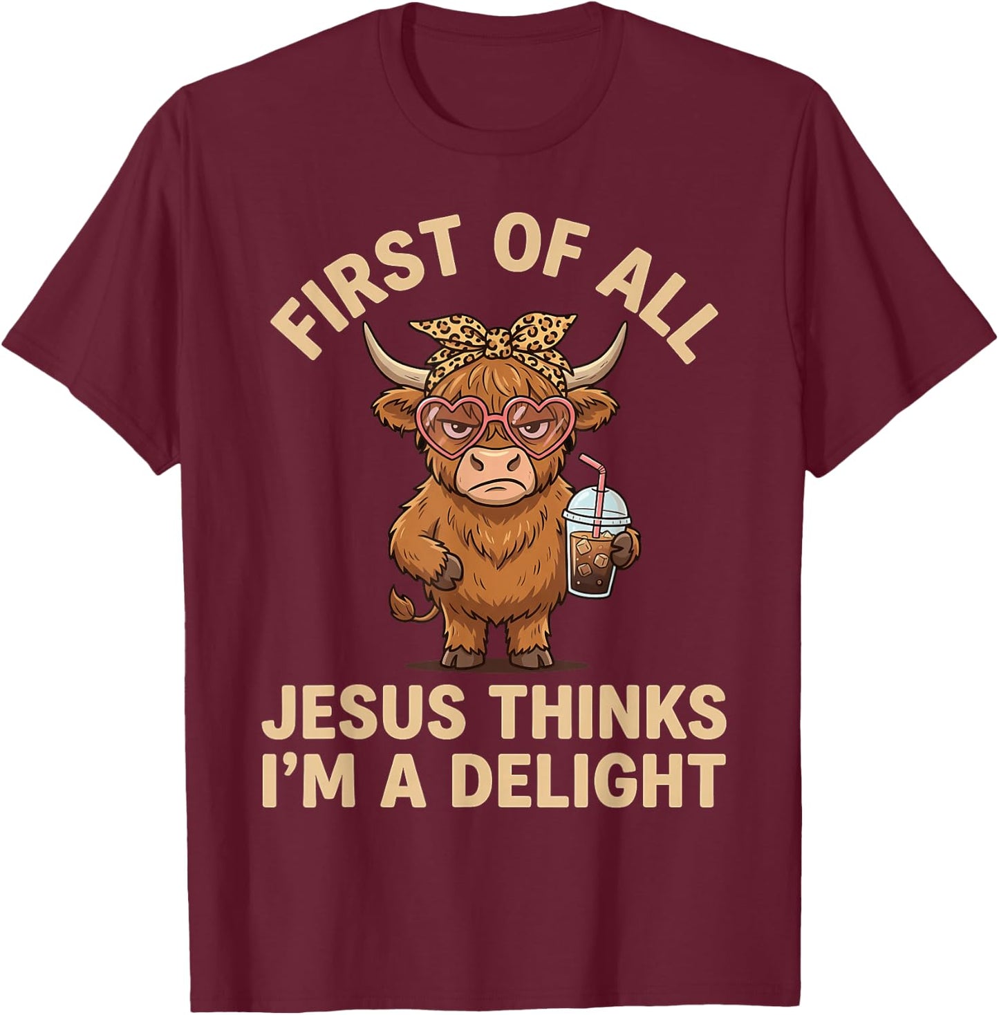 First of All Jesus Thinks I'm A Delight T-Shirt - T-Shirt | Maroon