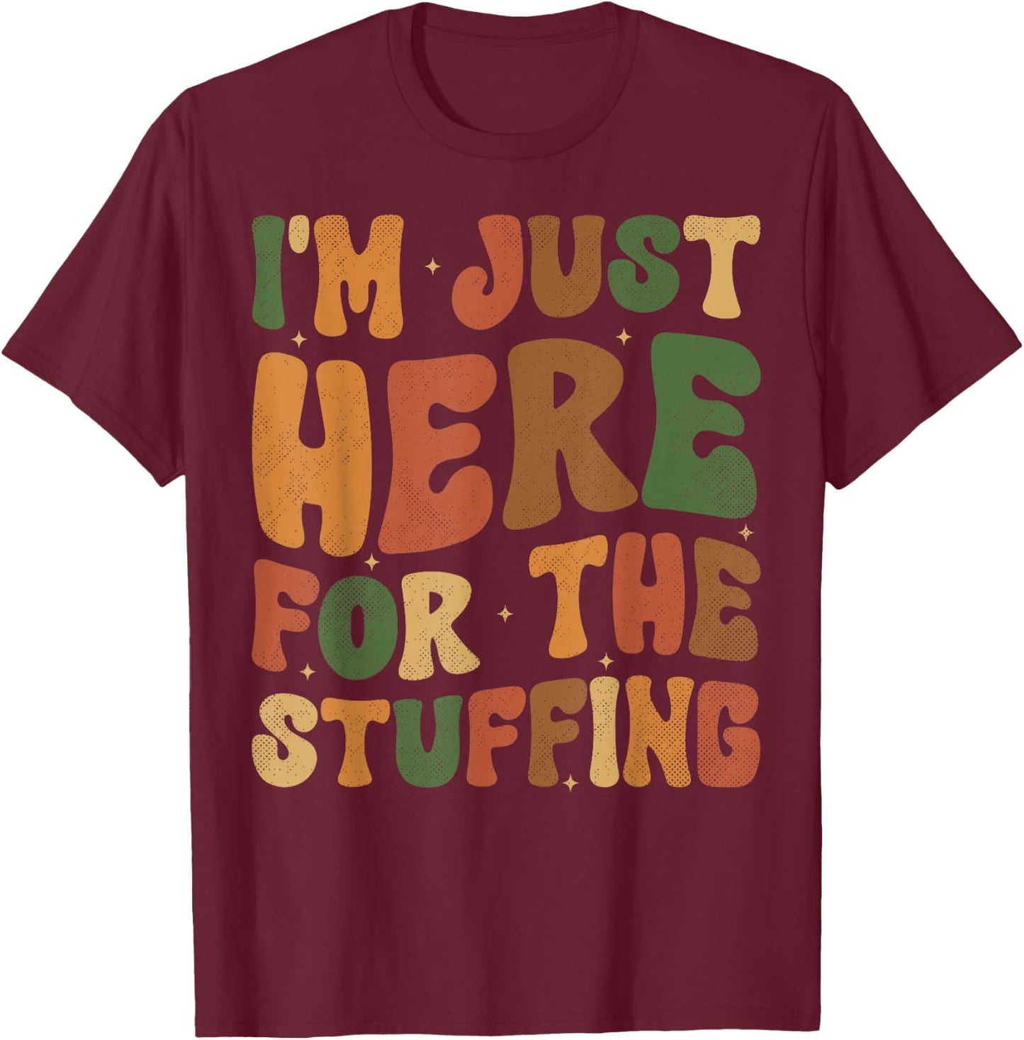 I'm Just Here For The Stuffing Groovy Apparel Funny Stuffing Thanksgiving - -Adults, -Kids - Black - Small - Short Sleeve T-Shirt - T-Shirt | Maroon