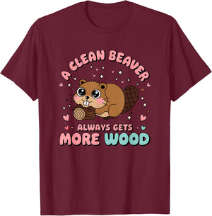 A Clean Beaver Always Gets More Wood Raunchy Embarrassing T-Shirt - T-Shirt | Maroon