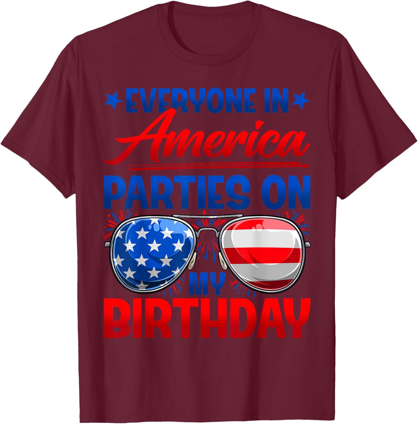 Everyone in America Parties On My Birthday Happy 4th of July T-Shirt - T-Shirt | Maroon