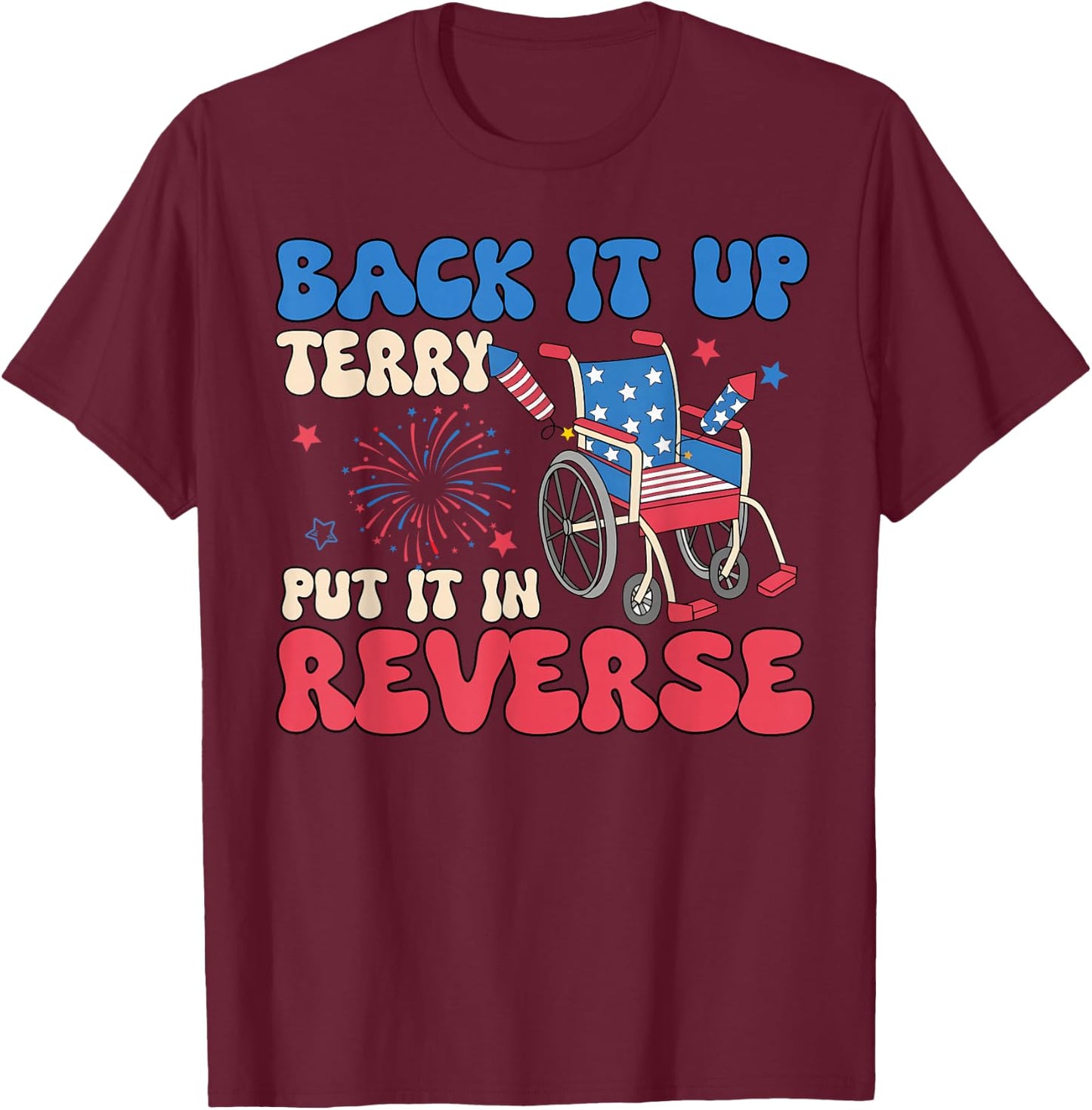 Back It Up Terry Put It in Reverse Funny 4th of July Meme T-Shirt - T-Shirt | Maroon