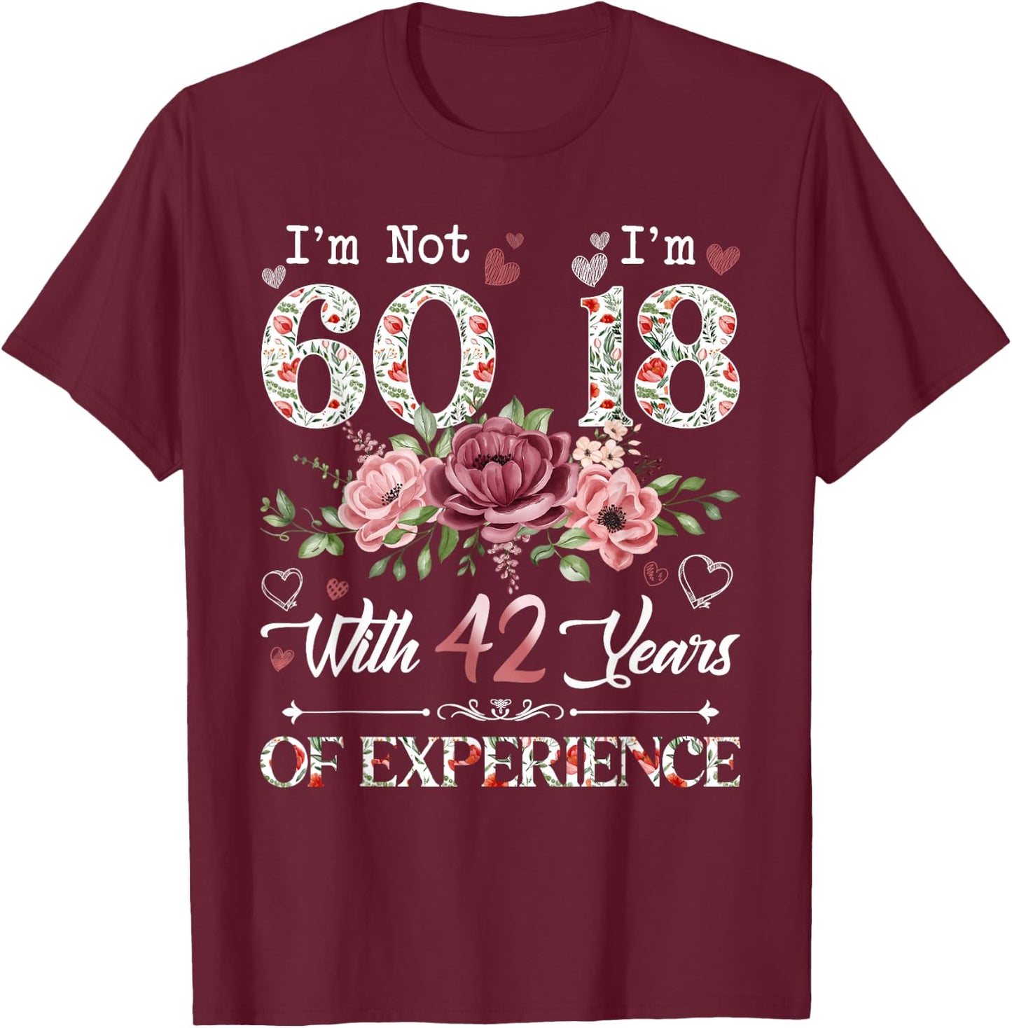 I'm Not 60 I'm 18 With 42 Years of Experience 60th Birthday T-Shirt - T-Shirt | Maroon