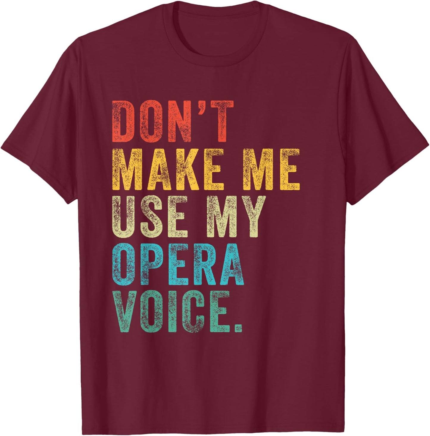 Don't Make Me Use My Opera Voice Funny Vintage Distressed T-Shirt - T-Shirt | Maroon
