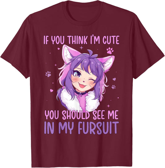 If You Think I'm Cute See Me in My Fursuit Furry Cat T-Shirt - T-Shirt | Maroon