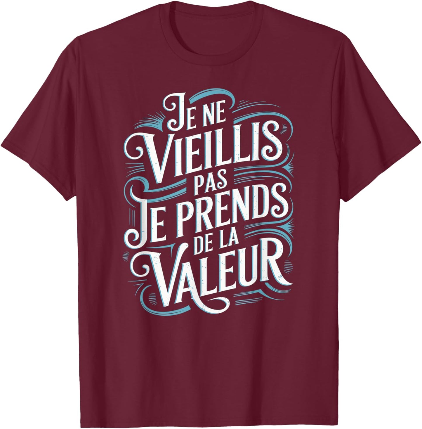 Je Ne Vieillis Pas Vieillis Je Valeur Funny Funny , Black, S T-Shirt - T-Shirt | Maroon