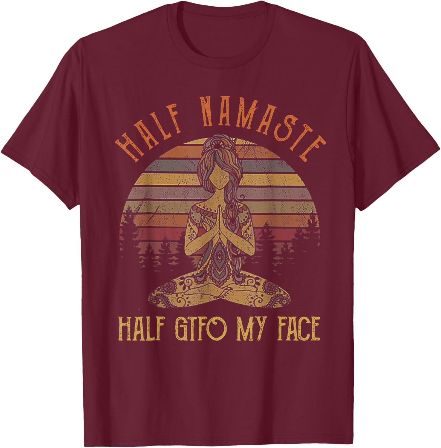 Funny Half Namaste Half GTFO My Face Yoga T-Shirt - T-Shirt | Maroon