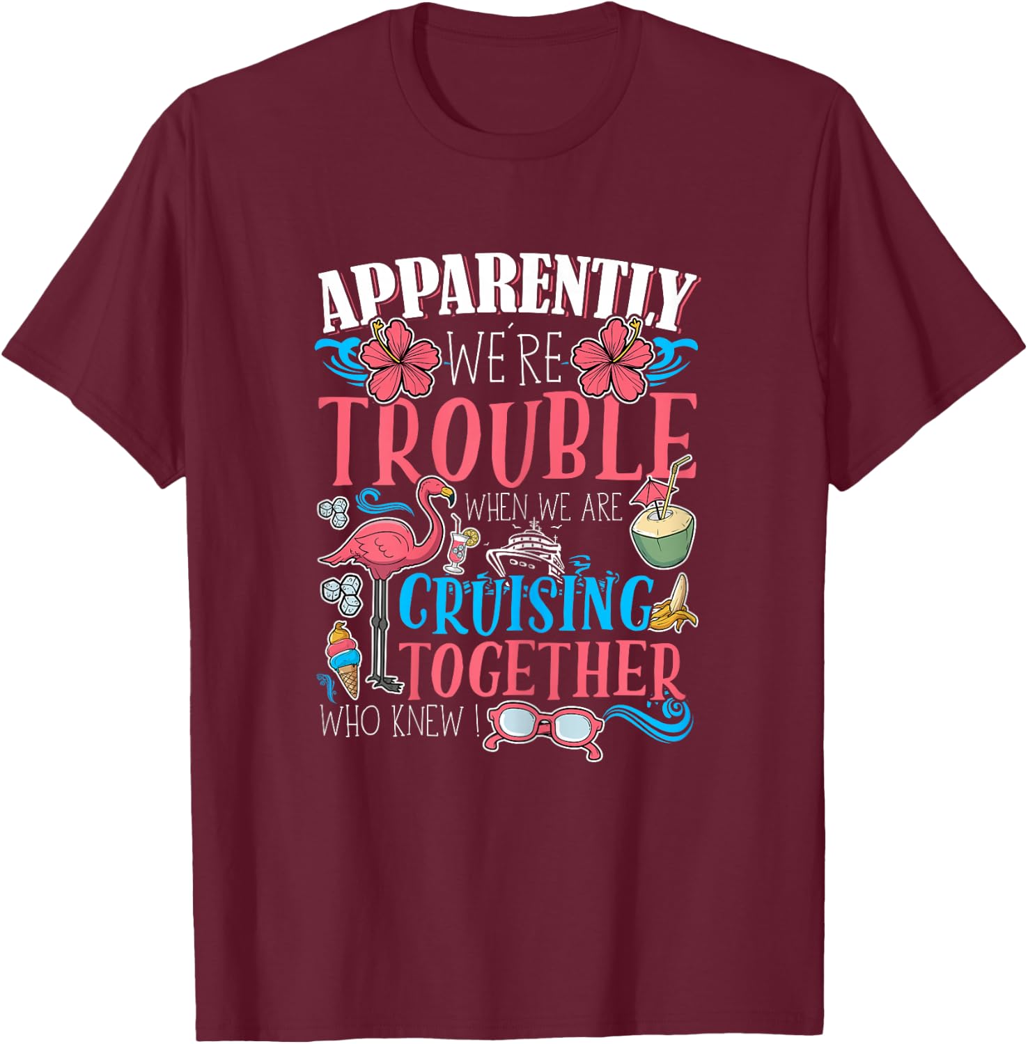 Apparently We're Trouble When We Are Cruising Together funny T-Shirt - T-Shirt | Maroon