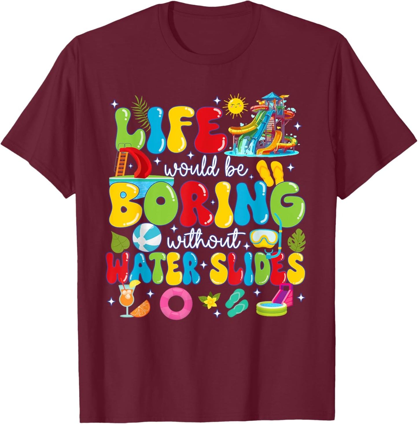 Life Would Be Boring Without Water Slides T-Shirt - T-Shirt | Maroon