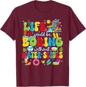 Life Would Be Boring Without Water Slides T-Shirt - T-Shirt | Maroon